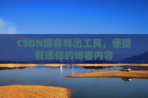 CSDN博客导出工具，便捷管理你的博客内容